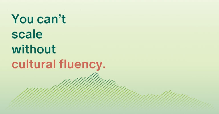 You can't scale without cultural fluency.