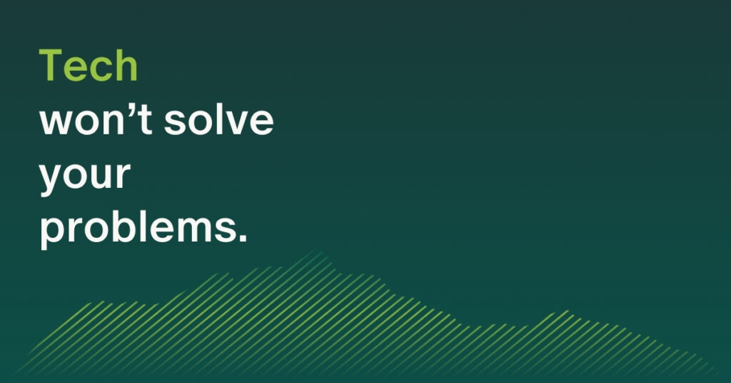 Tech won't solve your problems graphic.