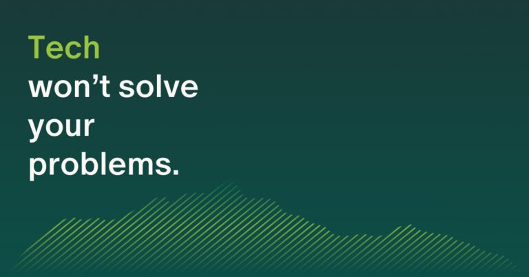 Tech won't solve your problems graphic.